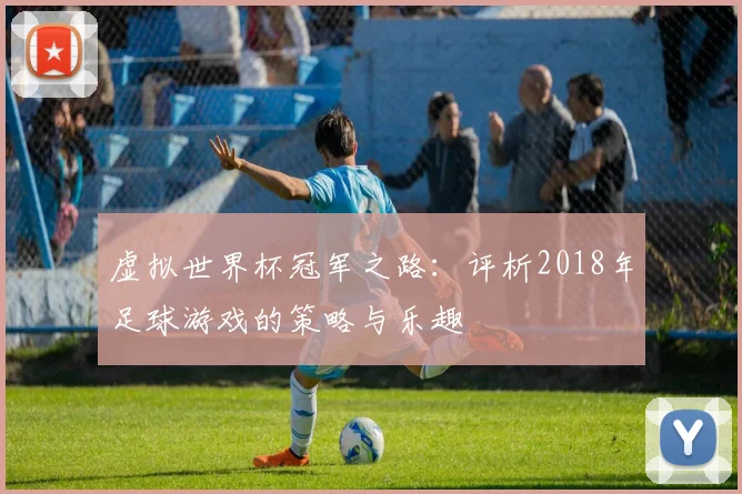 虚拟世界杯冠军之路：评析2018年足球游戏的策略与乐趣