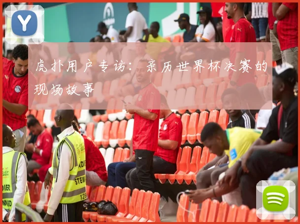 虎扑用户专访：亲历世界杯决赛的现场故事