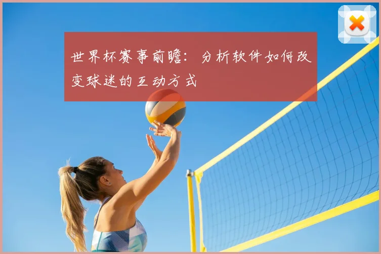 世界杯赛事前瞻：分析软件如何改变球迷的互动方式