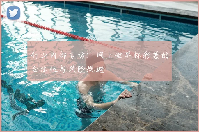 行业内部专访：网上世界杯彩票的合法性与风险规避
