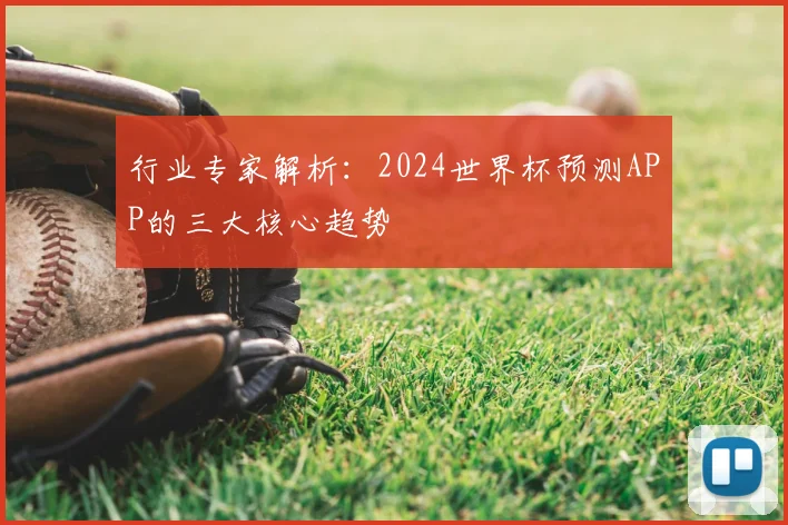 行业专家解析：2024世界杯预测APP的三大核心趋势